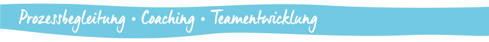 Prozessbegleitung • Coaching • Teamentwicklung